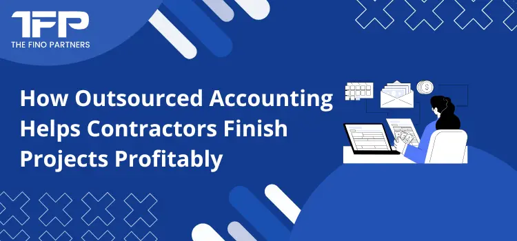How Outsourced Accounting Helps Contractors Finish Projects Profitably